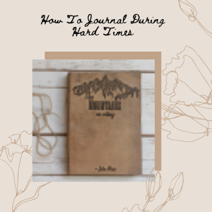 How to Journal During Hard Times