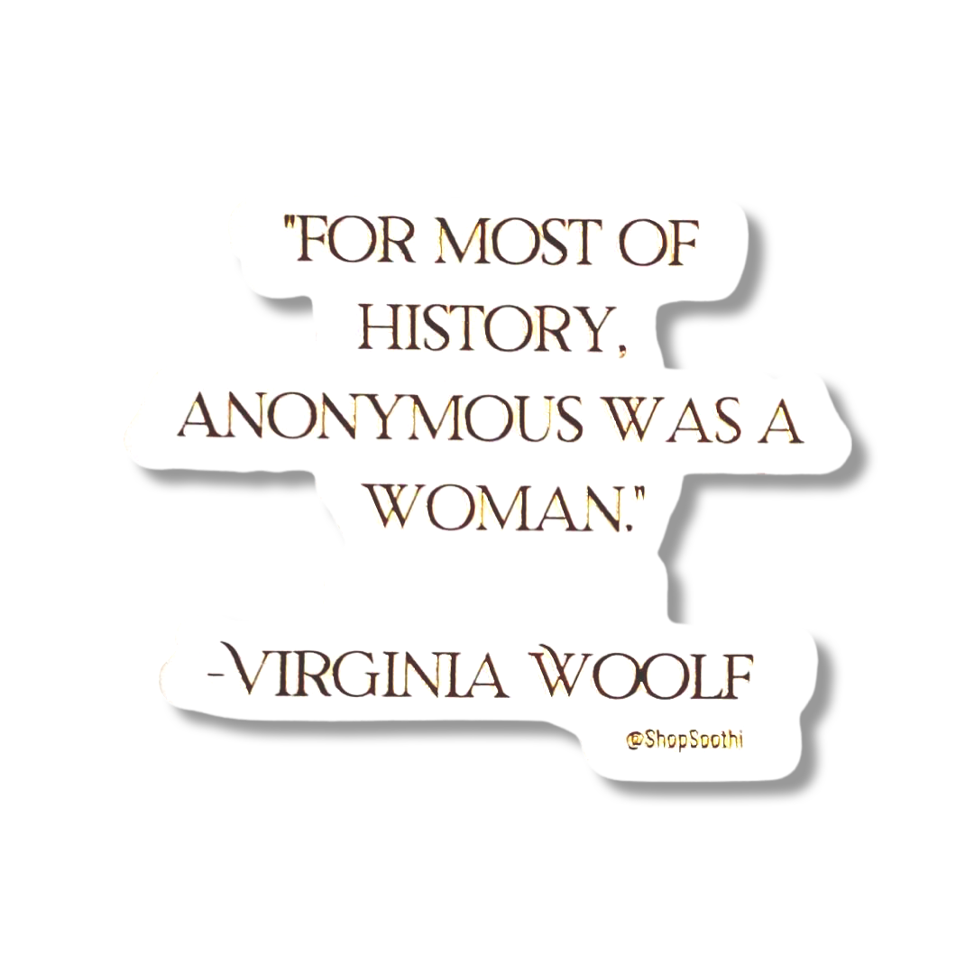 For Most of History, Anonymous Was A Woman” — Virginia Woolf