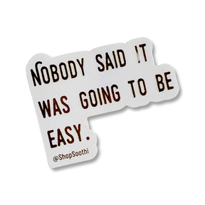 Nobody Said It Was Going To Be Easy - Sticker